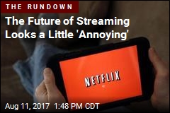 The Future of Streaming Looks a Little &#39;Annoying&#39;