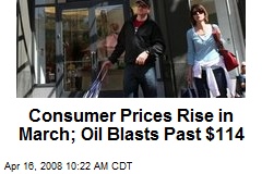 Consumer Prices Rise in March; Oil Blasts Past $114