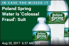 Poland Spring Water Is &#39;Colossal Fraud&#39;: Suit