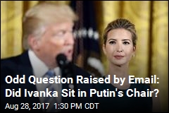 Odd Question Raised by Email: Did Ivanka Sit in Putin&#39;s Chair?
