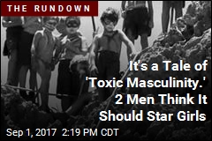 It&#39;s a Tale of &#39;Toxic Masculinity.&#39; 2 Men Think It Should Star Girls
