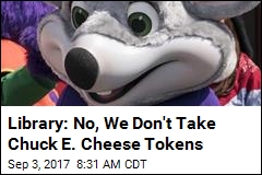 Library: No, We Don&#39;t Take Chuck E. Cheese Tokens