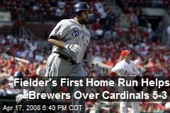 Fielder's First Home Run Helps Brewers Over Cardinals 5-3