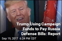 Trump Using Campaign Funds to Pay Russia Defense Bills: Report