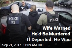 Wife Warned He&#39;d Be Murdered If Deported. He Was