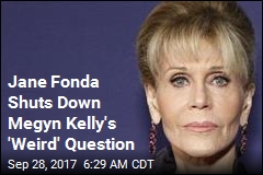 Jane Fonda &#39;Shocked&#39; by Megyn Kelly Question