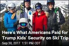 It Cost Taxpayers $330K for Security on Trump Kids&#39; Ski Trip