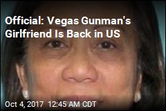 Official: Vegas Gunman&#39;s Girlfriend Is Back in US