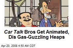 Car Talk Bros Get Animated, Dis Gas-Guzzling Heaps