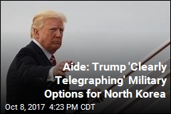 Trump Aide: Military Options for North Korea &#39;On the Table&#39;