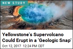 Yellowstone&#39;s Supervolcano Could Erupt in a &#39;Geologic Snap&#39;