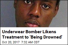 Underwear Bomber Likens Treatment to &#39;Waterboarding&#39;