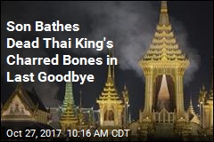 Son Bathes Dead Thai King&#39;s Charred Bones in Last Goodbye