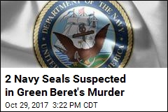 2 Navy Seals Suspected in Green Beret&#39;s Murder