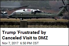 Trump &#39;Frustrated&#39; by Cancelled Visit to DMZ