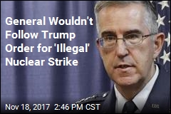 General Wouldn&#39;t Launch &#39;Illegal&#39; Nuclear Strike Ordered by Trump