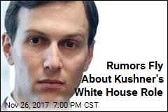 Rumors Fly About Kushner&#39;s White House Role