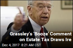 Grassley&#39;s &#39;Booze&#39; Comment on Estate Tax Draws Ire