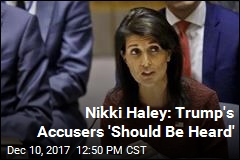 Nikki Haley Says Trump Accusers &#39;Should Be Heard&#39;