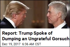 Report: Trump Had &#39;Explosion,&#39; Spoke of Dumping Gorsuch