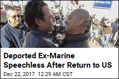 Deported Ex-Marine Speechless After Return to US
