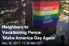Neighbors to Vacationing Pence: &#39;Make America Gay Again&#39;