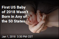 First US Baby of 2018 Wasn&#39;t Born in Any of the 50 States