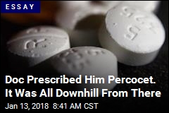 Doc Prescribed Him Percocet. It Was All Downhill From There