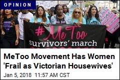 Women Being &#39;Frail as Victorian Housewives&#39; Hurts #MeToo