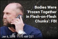 Bodies Were &#39;Frozen Together in Flesh-on-Flesh Chunks&#39;: FBI