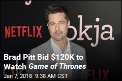 Brad Pitt Bid $120,000 to Watch Game of Thrones