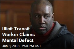 Illicit Transit Worker Claims Mental Defect