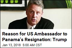 US Ambassador to Panama Resigns, Cites Trump as Cause