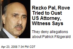 Rezko Pal, Rove Tried to Oust US Attorney, Witness Says