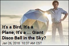 It&#39;s a Bird, It&#39;s a Plane, It&#39;s a ... Giant Disco Ball in the Sky?