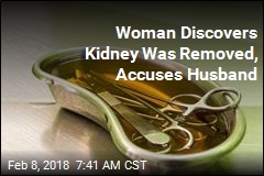 Woman Discovers Kidney Was Removed, Accuses Husband
