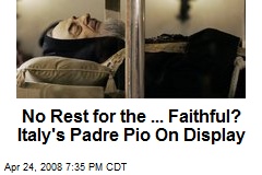 No Rest for the ... Faithful? Italy's Padre Pio On Display
