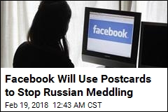 Facebook Will Use Postcards to Stop Russian Meddling