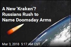 A New &#39;Kraken&#39;? Russians Rush to Name Doomsday Arms