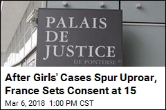 After Girls&#39; Cases Spur Uproar, France Sets Consent at 15