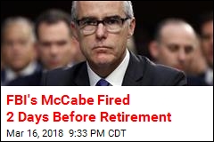 FBI&#39;s McCabe Fired 2 Days Before Retirement