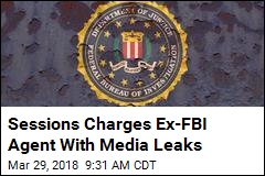 Sessions Charges Ex-FBI Agent With Media Leaks
