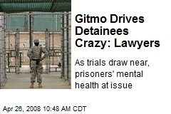 Gitmo Drives Detainees Crazy: Lawyers