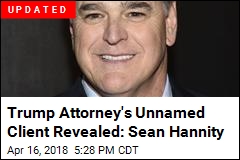 Trump Attorney&#39;s Unnamed Client Revealed: Sean Hannity