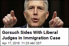 Gorsuch Sides With Liberal Judges in Immigration Case
