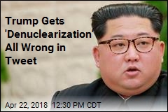 Oops: Trump Tweet Says North Korea Agreed to &#39;Denuclearization&#39;