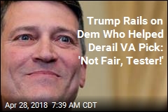 Trump Rails on Dem Who Helped Derail VA Pick: &#39;Not Fair, Tester!&#39;