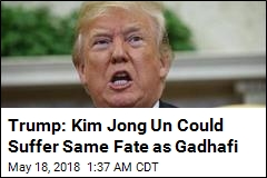 Trump: With No Deal, Kim Will Suffer Same Fate as Gadhafi