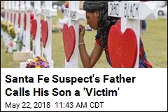 Santa Fe Suspect&#39;s Father Calls His Son a &#39;Victim&#39;