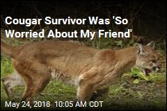 Cougar Survivor Was &#39;So Worried About My Friend&#39;